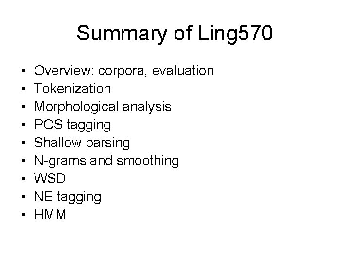 Summary of Ling 570 • • • Overview: corpora, evaluation Tokenization Morphological analysis POS