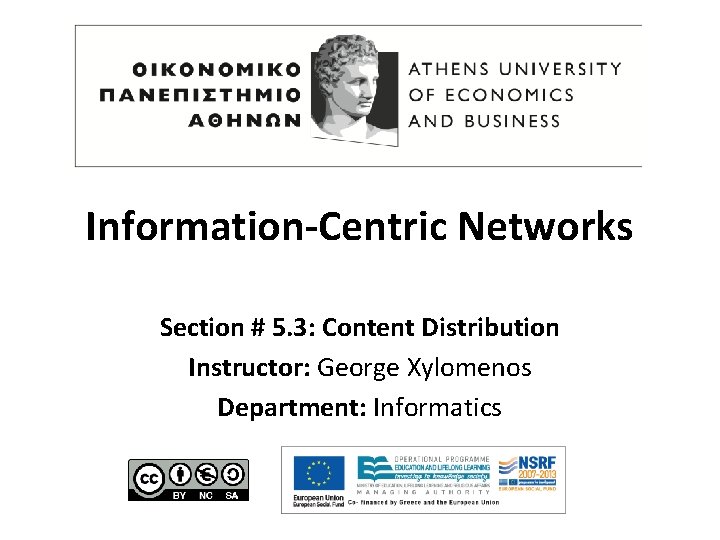 Information-Centric Networks Section # 5. 3: Content Distribution Instructor: George Xylomenos Department: Informatics 