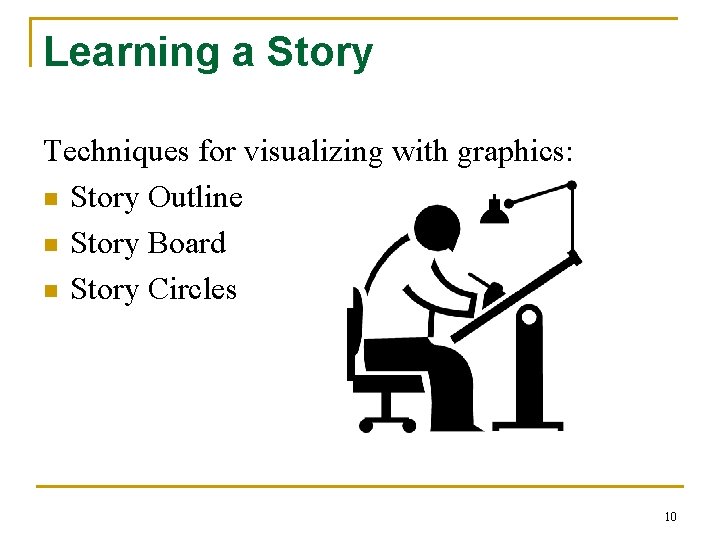 Learning a Story Techniques for visualizing with graphics: n Story Outline n Story Board