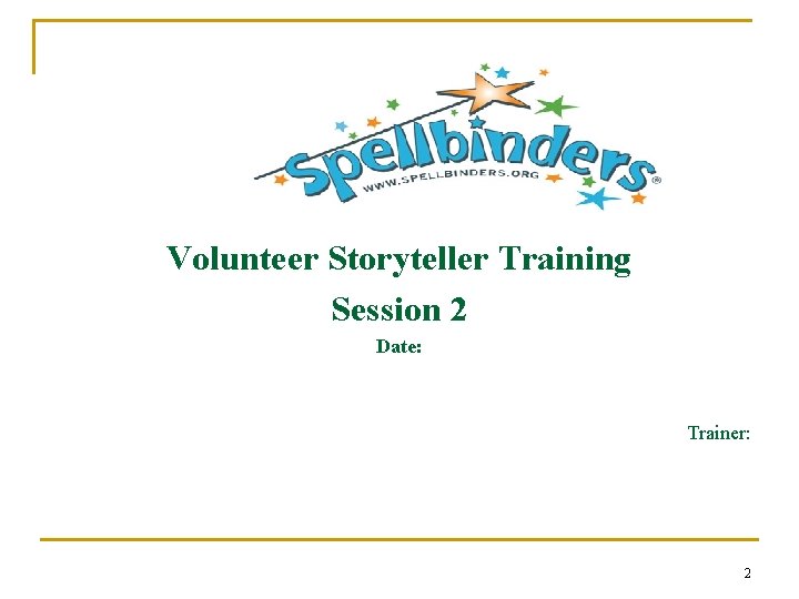 Volunteer Storyteller Training Session 2 Date: Trainer: 2 Volunteer Storyteller Training Session 2 Date: Trainer: 2