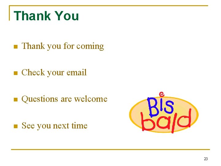 Thank You n Thank you for coming n Check your email n Questions are Thank You n Thank you for coming n Check your email n Questions are