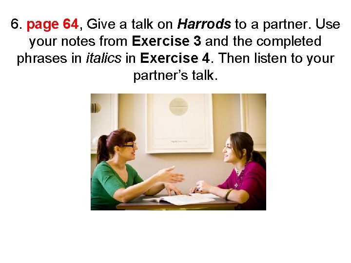 6. page 64, Give a talk on Harrods to a partner. Use your notes