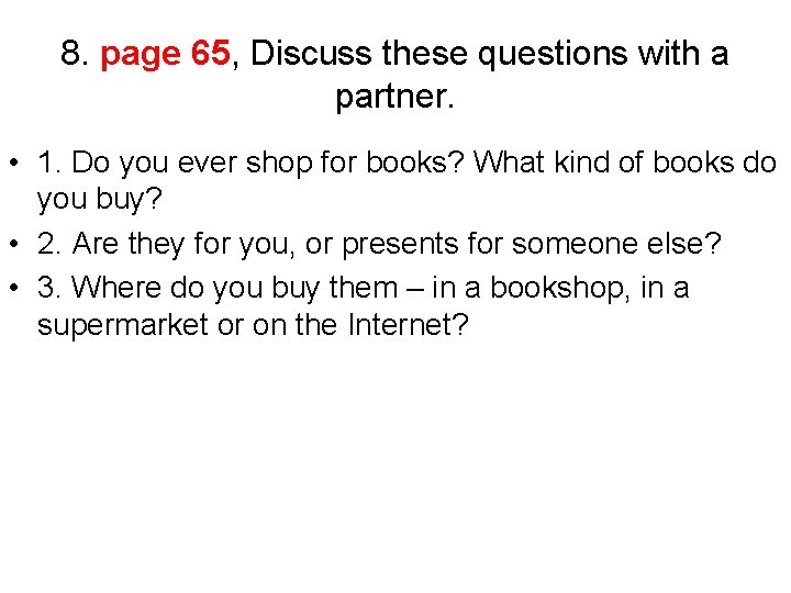 8. page 65, Discuss these questions with a partner. • 1. Do you ever