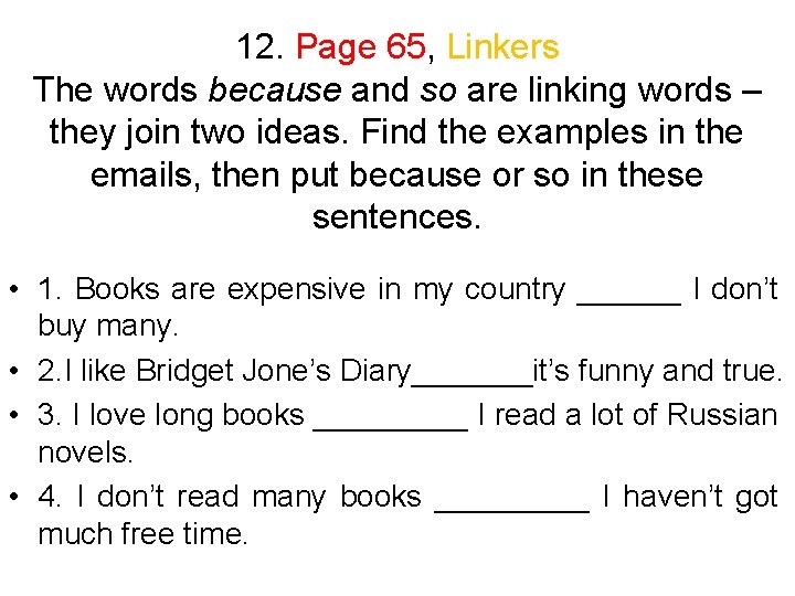 12. Page 65, Linkers The words because and so are linking words – they