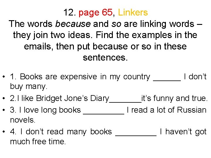 12. page 65, Linkers The words because and so are linking words – they
