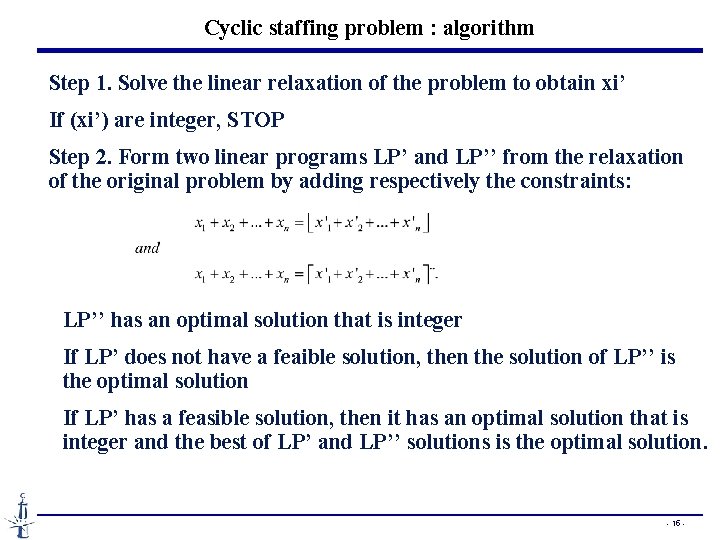 Cyclic staffing problem : algorithm Step 1. Solve the linear relaxation of the problem Cyclic staffing problem : algorithm Step 1. Solve the linear relaxation of the problem