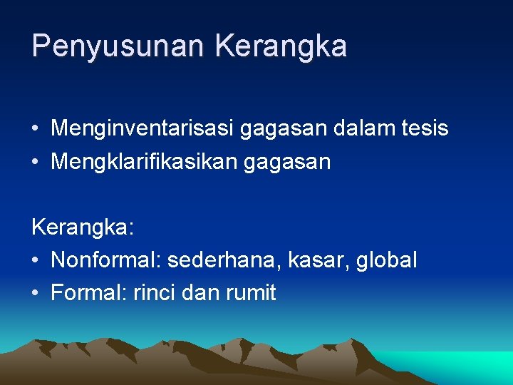 Penyusunan Kerangka • Menginventarisasi gagasan dalam tesis • Mengklarifikasikan gagasan Kerangka: • Nonformal: sederhana,