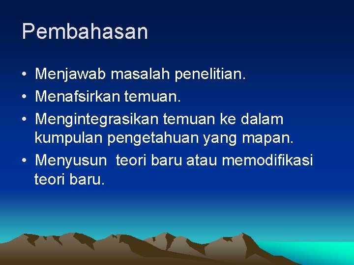 Pembahasan • Menjawab masalah penelitian. • Menafsirkan temuan. • Mengintegrasikan temuan ke dalam kumpulan