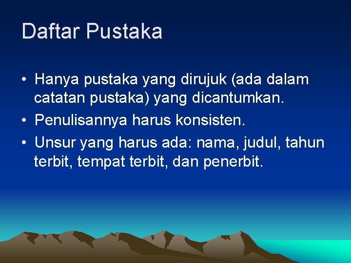 Daftar Pustaka • Hanya pustaka yang dirujuk (ada dalam catatan pustaka) yang dicantumkan. •