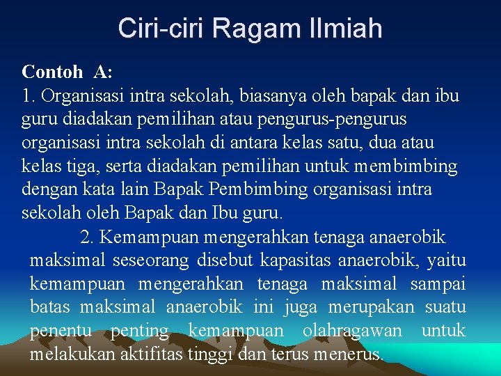 Ciri-ciri Ragam Ilmiah Contoh A: 1. Organisasi intra sekolah, biasanya oleh bapak dan ibu