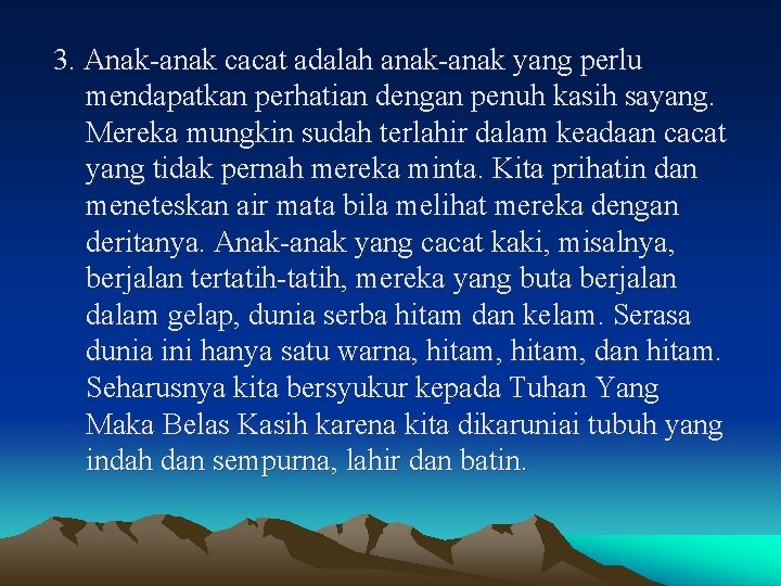 3. Anak anak cacat adalah anak yang perlu mendapatkan perhatian dengan penuh kasih sayang.