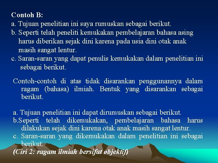 Contoh B: a. Tujuan penelitian ini saya rumuskan sebagai berikut. b. Seperti telah peneliti