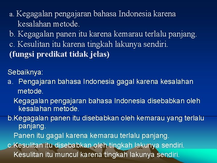 a. Kegagalan pengajaran bahasa Indonesia karena kesalahan metode. b. Kegagalan panen itu karena kemarau