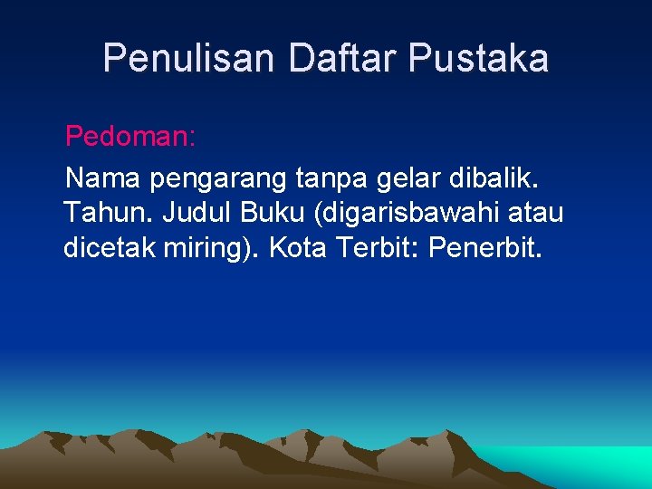 Penulisan Daftar Pustaka Pedoman: Nama pengarang tanpa gelar dibalik. Tahun. Judul Buku (digarisbawahi atau