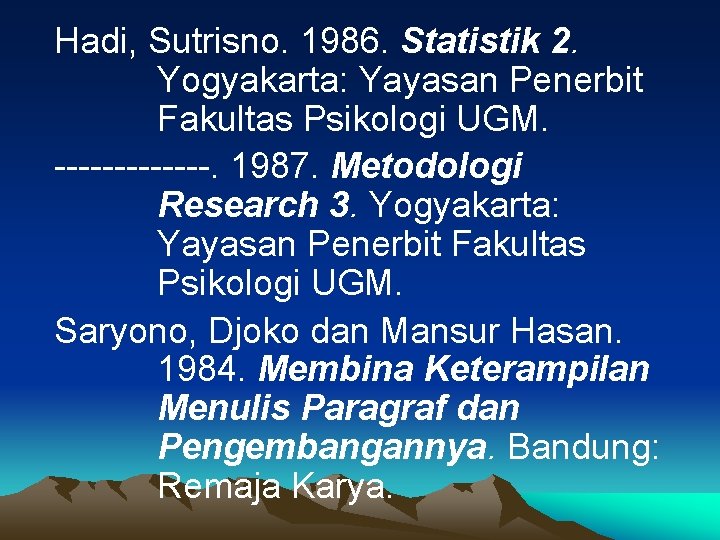 Hadi, Sutrisno. 1986. Statistik 2. Yogyakarta: Yayasan Penerbit Fakultas Psikologi UGM. -------. 1987. Metodologi