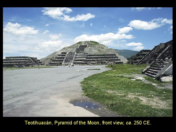 Teotihuacán, Pyramid of the Moon, front view, ca. 250 CE. 