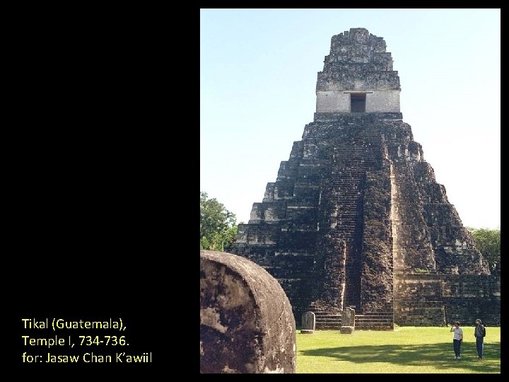 Tikal (Guatemala), Temple I, 734 -736. for: Jasaw Chan K’awiil 