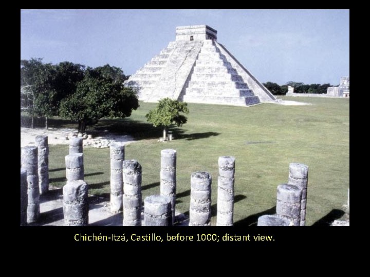 Chichén-Itzá, Castillo, before 1000; distant view. 