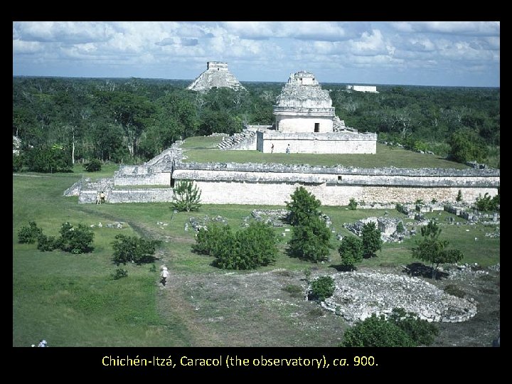 Chichén-Itzá, Caracol (the observatory), ca. 900. 