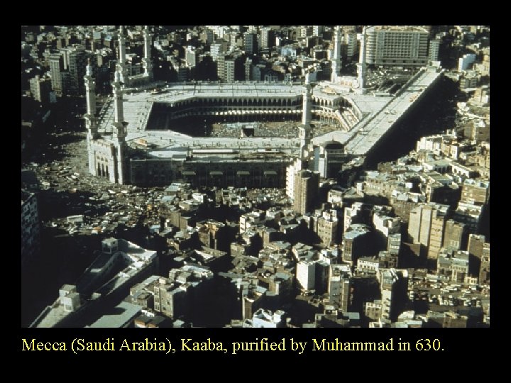 Mecca (Saudi Arabia), Kaaba, purified by Muhammad in 630. 