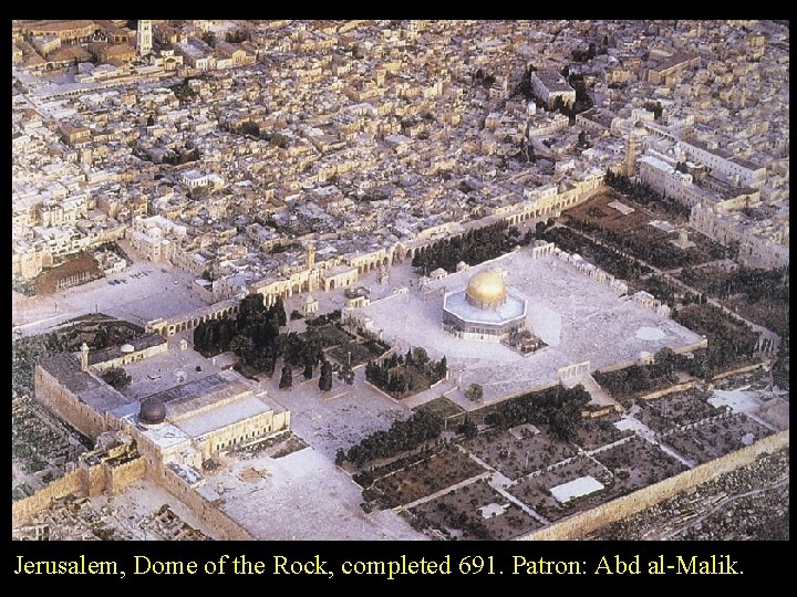 Jerusalem, Dome of the Rock, completed 691. Patron: Abd al-Malik. 