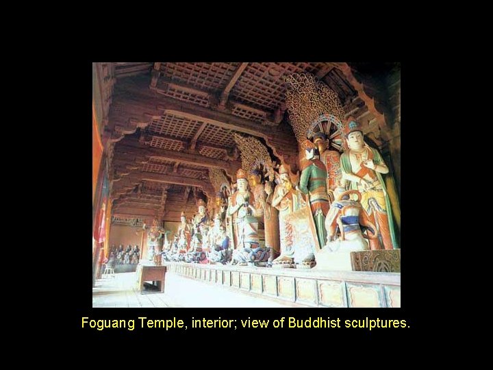 Foguang Temple, interior; view of Buddhist sculptures. 