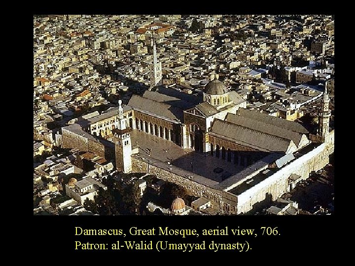 Damascus, Great Mosque, aerial view, 706. Patron: al-Walid (Umayyad dynasty). 