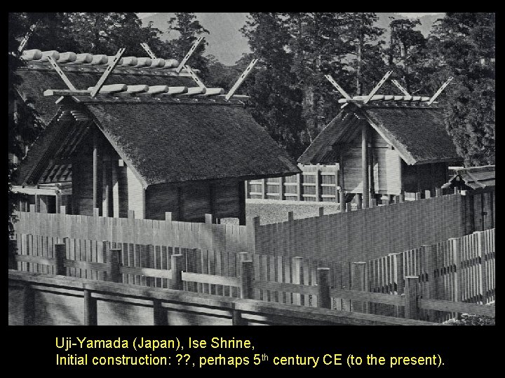 Uji-Yamada (Japan), Ise Shrine, Initial construction: ? ? , perhaps 5 th century CE