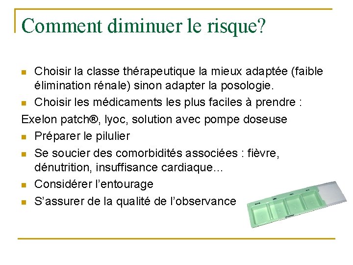 Comment diminuer le risque? Choisir la classe thérapeutique la mieux adaptée (faible élimination rénale)