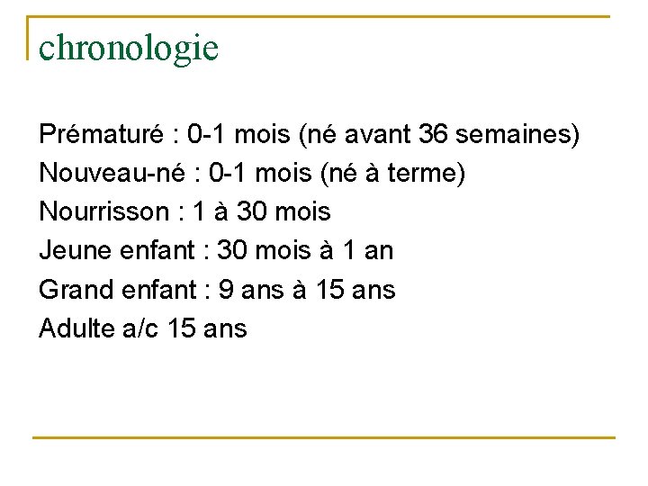 chronologie Prématuré : 0 -1 mois (né avant 36 semaines) Nouveau-né : 0 -1