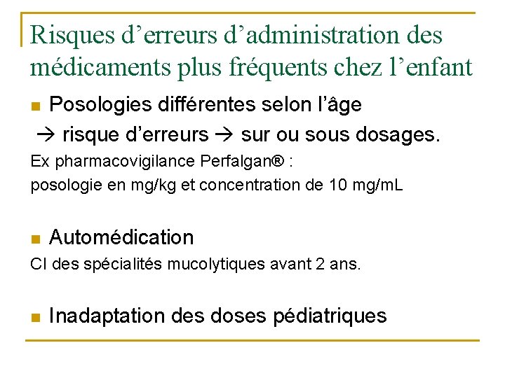 Risques d’erreurs d’administration des médicaments plus fréquents chez l’enfant Posologies différentes selon l’âge risque