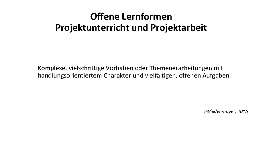 Offene Lernformen Projektunterricht und Projektarbeit Komplexe, vielschrittige Vorhaben oder Themenerarbeitungen mit handlungsorientiertem Charakter und