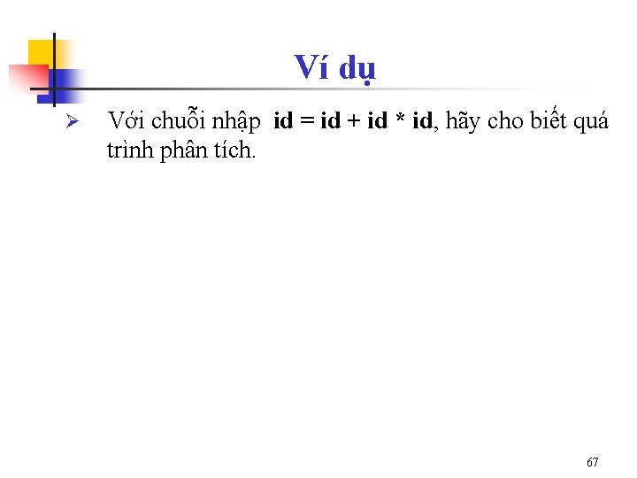 Ví dụ Ø Với chuỗi nhập id = id + id * id, hãy