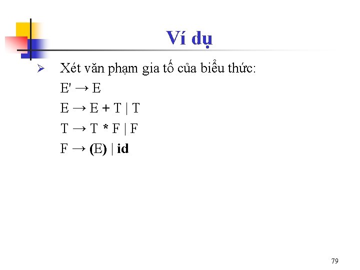 Ví dụ Ø Xét văn phạm gia tố của biểu thức: E' → E