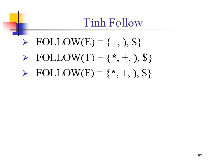 Tính Follow FOLLOW(E) = {+, ), $} Ø FOLLOW(T) = {*, +, ), $}