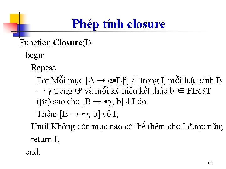 Phép tính closure Function Closure(I) begin Repeat For Mỗi mục [A → α Bβ,