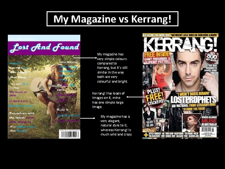 My Magazine vs Kerrang! My magazine has very simple colours compared to Kerrang, but My Magazine vs Kerrang! My magazine has very simple colours compared to Kerrang, but