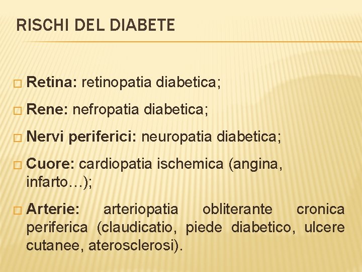 RISCHI DEL DIABETE � Retina: � Rene: � Nervi retinopatia diabetica; nefropatia diabetica; periferici: