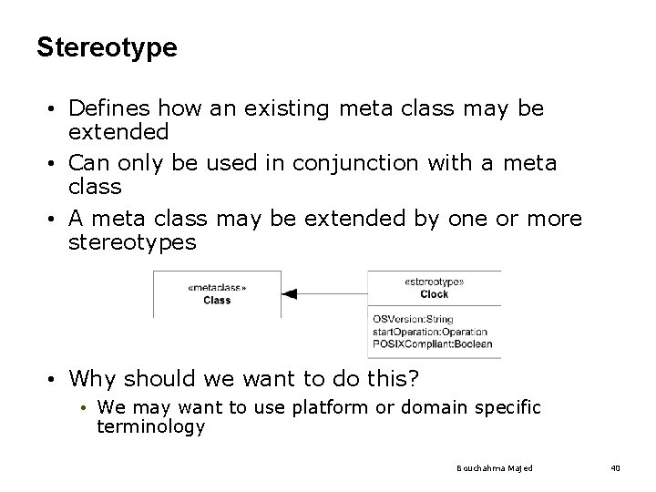 Stereotype • Defines how an existing meta class may be extended • Can only Stereotype • Defines how an existing meta class may be extended • Can only