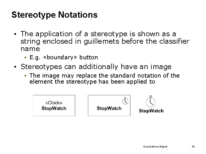 Stereotype Notations • The application of a stereotype is shown as a string enclosed Stereotype Notations • The application of a stereotype is shown as a string enclosed