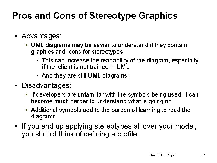 Pros and Cons of Stereotype Graphics • Advantages: • UML diagrams may be easier Pros and Cons of Stereotype Graphics • Advantages: • UML diagrams may be easier