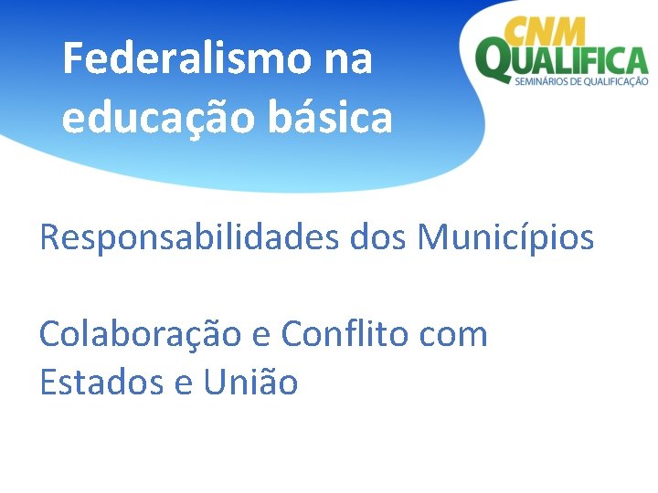 Federalismo na educação básica Responsabilidades dos Municípios Colaboração e Conflito com Estados e União