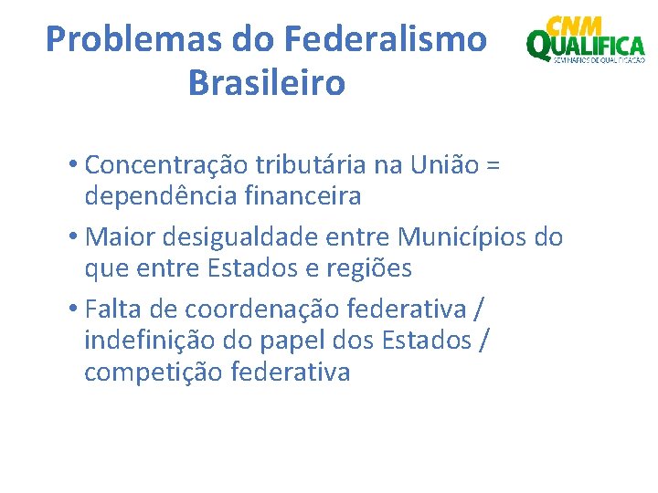 Problemas do Federalismo Brasileiro • Concentração tributária na União = dependência financeira • Maior