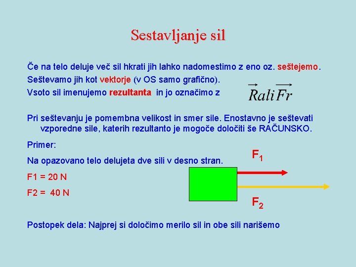 Sestavljanje sil Če na telo deluje več sil hkrati jih lahko nadomestimo z eno