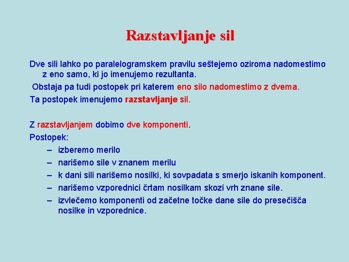 Razstavljanje sil Dve sili lahko po paralelogramskem pravilu seštejemo oziroma nadomestimo z eno samo,