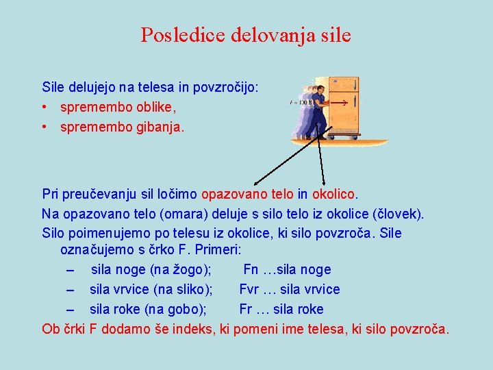 Posledice delovanja sile Sile delujejo na telesa in povzročijo: • spremembo oblike, • spremembo