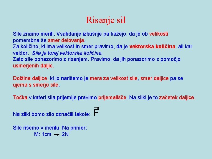 Risanje sil Sile znamo meriti. Vsakdanje izkušnje pa kažejo, da je ob velikosti pomembna