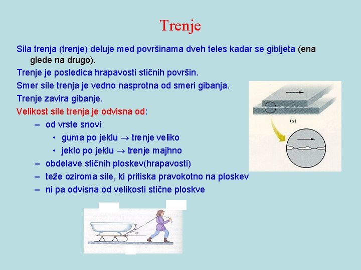 Trenje Sila trenja (trenje) deluje med površinama dveh teles kadar se gibljeta (ena glede
