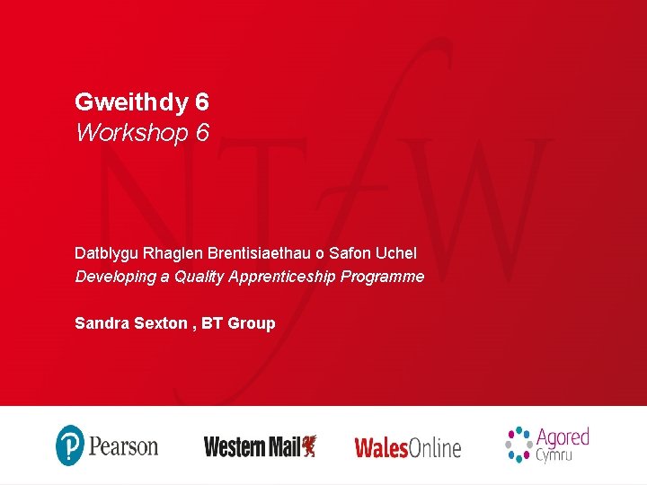 Gweithdy 6 Workshop 6 Datblygu Rhaglen Brentisiaethau o Safon Uchel Developing a Quality Apprenticeship