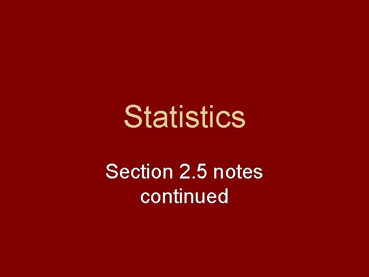 Statistics Section 2. 5 notes continued 